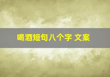 喝酒短句八个字 文案